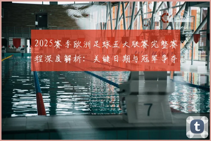 2025赛季欧洲足球五大联赛完整赛程深度解析：关键日期与冠军争夺时间线