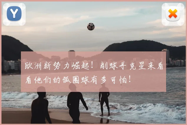 欧洲新势力崛起！削球手克星来看看他们的弧圈球有多可怕！