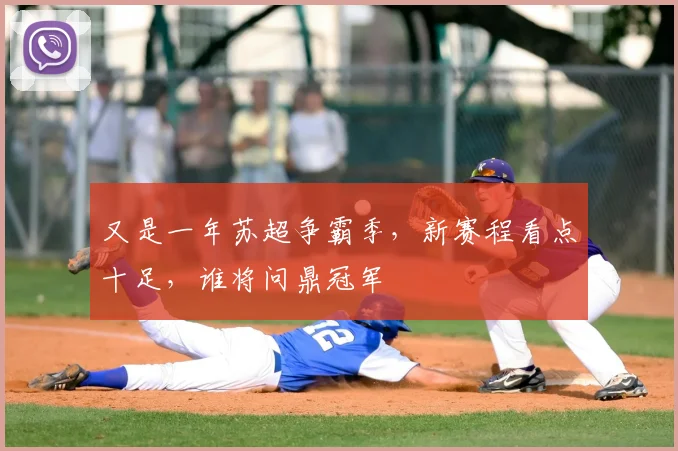 又是一年苏超争霸季，新赛程看点十足，谁将问鼎冠军