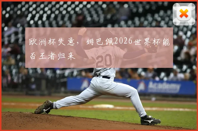欧洲杯失意，姆巴佩2026世界杯能否王者归来
